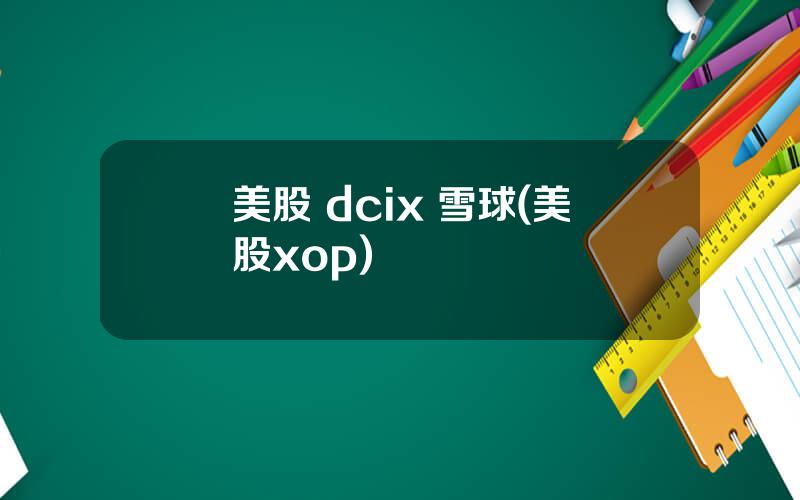 美股 dcix 雪球(美股xop)